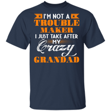 Load image into Gallery viewer, I'm Not A Trouble Maker I Just Take After My Crazy Grandad T Shirt G500 5.3 oz. T-Shirt
