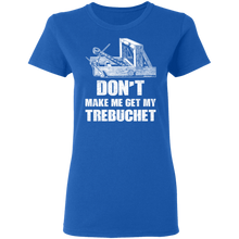 Load image into Gallery viewer, Don't Make Me Get My Trebuchet T- Shirt G500L Ladies' 5.3 oz. T-Shirt
