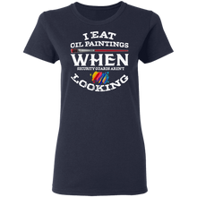 Load image into Gallery viewer, I Eat Oil Paintings When Security Guards Aren't Looking T Shirt G500L Ladies' 5.3 oz. T-Shirt
