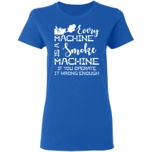 Load image into Gallery viewer, Every Machine Is A Smoke Machine If You Operate It Wrong Enough-Shirt G500L Ladies' 5.3 oz. T-Shirt

