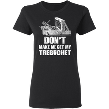 Load image into Gallery viewer, Don't Make Me Get My Trebuchet T- Shirt G500L Ladies' 5.3 oz. T-Shirt
