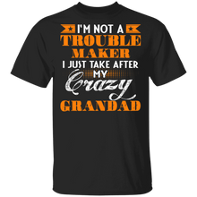 Load image into Gallery viewer, I'm Not A Trouble Maker I Just Take After My Crazy Grandad T Shirt G500 5.3 oz. T-Shirt
