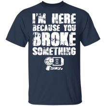 Load image into Gallery viewer, I'm Here Because You Broke Something T-Shirt G500 5.3 oz. T-Shirt
