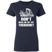 Load image into Gallery viewer, Don't Make Me Get My Trebuchet T- Shirt G500L Ladies' 5.3 oz. T-Shirt
