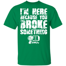 Load image into Gallery viewer, I'm Here Because You Broke Something T-Shirt G500 5.3 oz. T-Shirt
